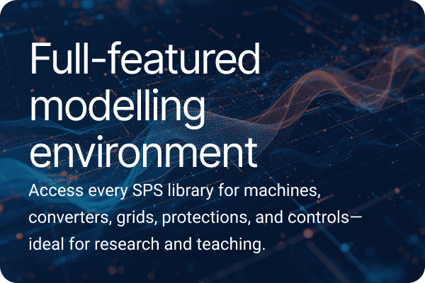 Full-featured modelling environment Access every SPS library for machines, converters, grids, protections, and controls—ideal for research and teaching.
