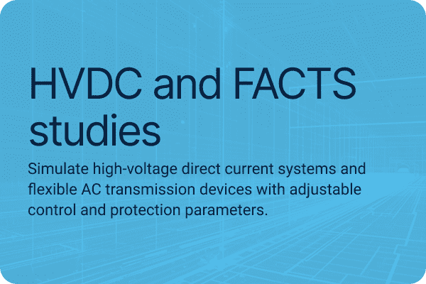 HVDC and FACTS studies Simulate high-voltage direct current systems and flexible AC transmission devices with adjustable control and protection parameters.