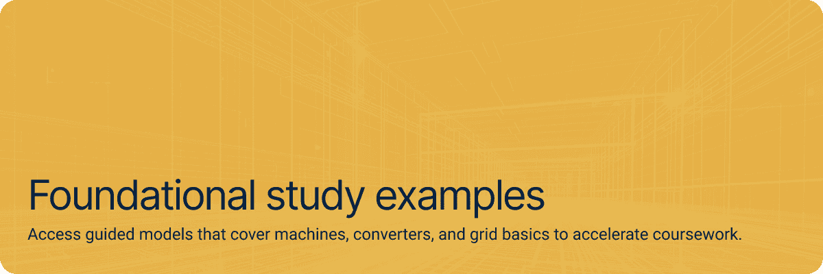 Foundational study examples Access guided models that cover machines, converters, and grid basics to accelerate coursework.