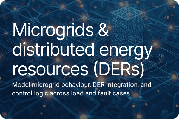 Microgrids & distributed energy resources (DERs) Model microgrid behaviour, DER integration, and control logic across load and fault cases.