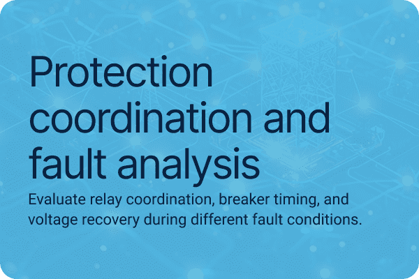 Protection coordination and fault analysis Evaluate relay coordination, breaker timing, and voltage recovery during different fault conditions.