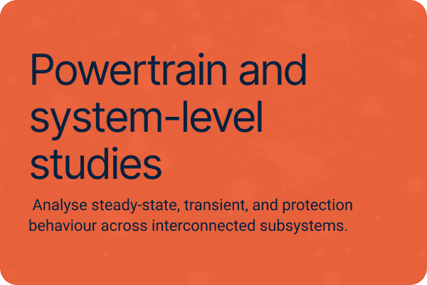 Powertrain and system-level studies Analyse steady-state, transient, and protection behaviour across interconnected subsystems.