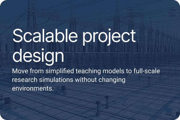 Scalable project design.Move from simplified teaching models to full-scale research simulations without changing environments.