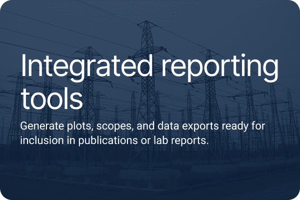 Integrated reporting tools. Generate plots, scopes, and data exports ready for inclusion in publications or lab reports.