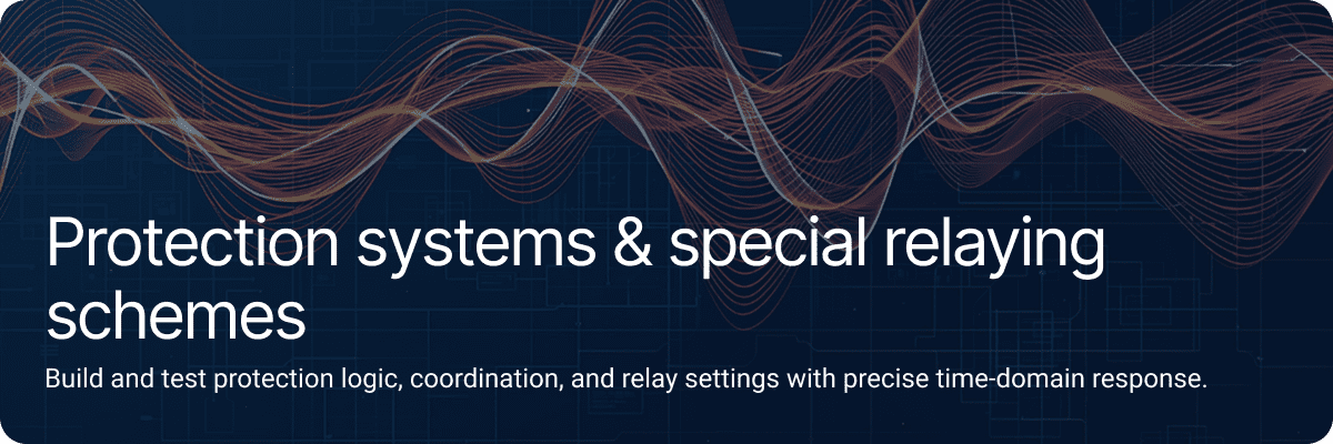 Protection systems & special relaying schemes,Build and test protection logic, coordination, and relay settings with precise time-domain response.