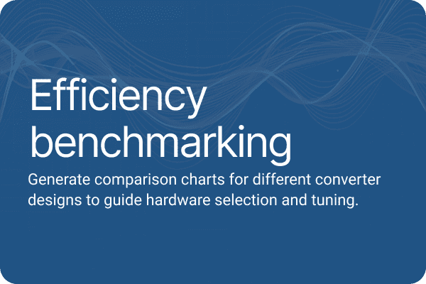 Efficiency benchmarking.Generate comparison charts for different converter designs to guide hardware selection and tuning.